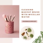 Can you use micellar water to clean makeup brushes