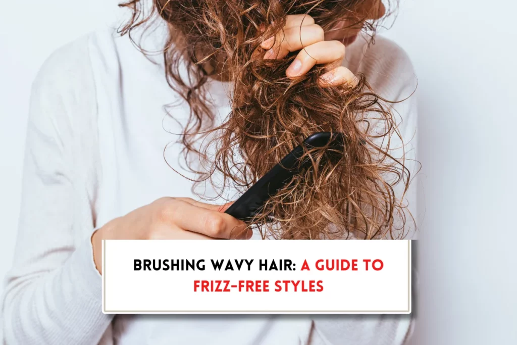 How to brush wavy hair without it getting frizzy?