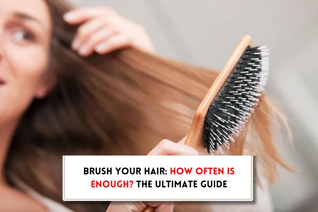 How often should you brush your hair?