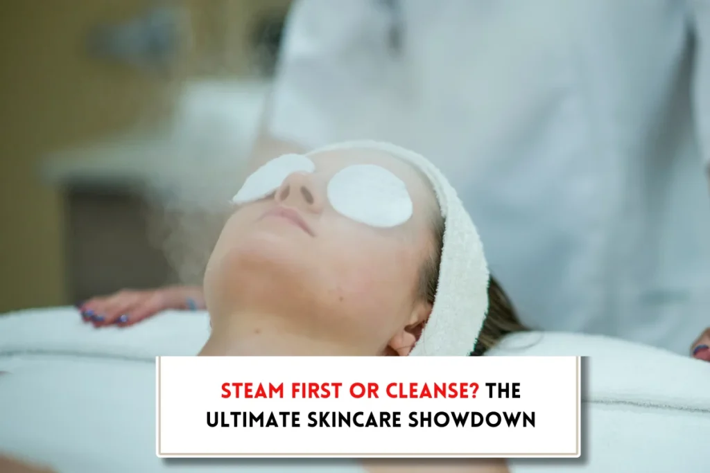 Do you steam your face before or after cleansing?