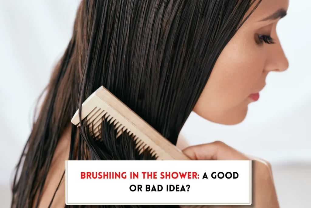 Should I brush my hair in the shower?