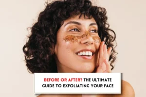 Should you exfoliate your face before or after cleansing?