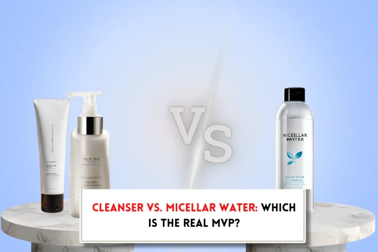 Cleanser vs. Micellar Water Which is the Real MVP?